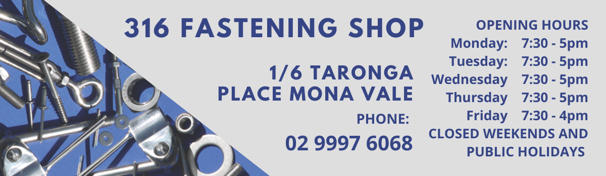 316 Fastening Shop address is 1/6 Taronga Place Mona Vale