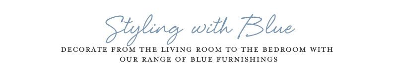 Styling with Blue decorate from the living room to the bedroom with our range of blue furnishings