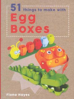 Crafty Makes: 51 Things to Make with Egg Boxes