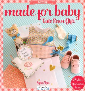 Made for Baby: Cute Sewn Gifts