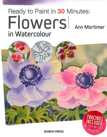 Ready to Paint in 30 Minutes: Flowers in Watercolour