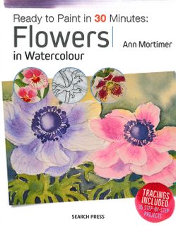 Ready to Paint in 30 Minutes: Flowers in Watercolour