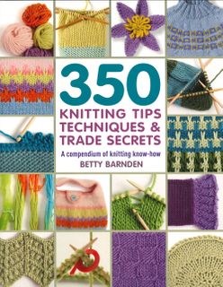 350 Knitting Tips, Techniques & Trade Secrets