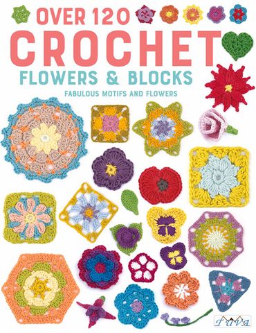 Over 120 Crochet Flowers & Blocks