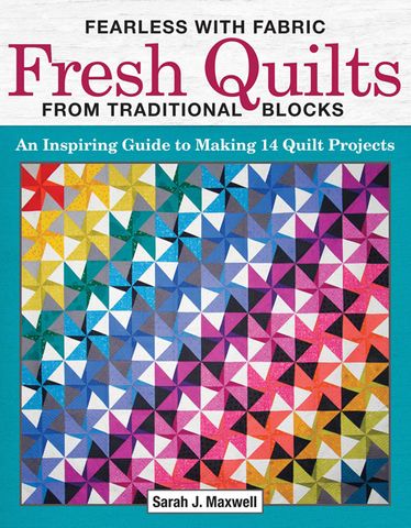 Fearless with Fabric: Fresh Quilts from Traditional Blocks
