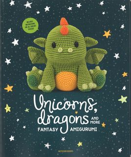 Unicorns, Dragons and More Fantasy Amigurumi