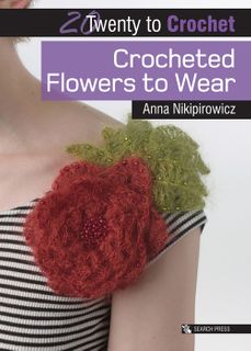 20 to Crochet: Crocheted Flowers to Wear