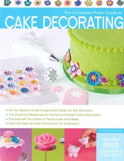 The Complete Photo Guide to Cake Decorating