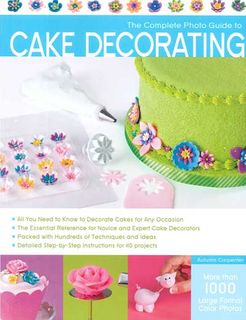 The Complete Photo Guide to Cake Decorating