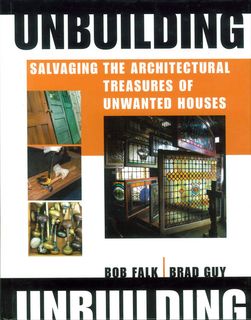 Unbuilding: Salvaging the Architectural Treasures of Unwanted Houses