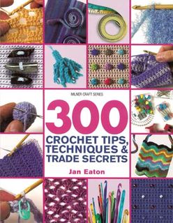 300 Crochet Tips, Techniques & Trade Secrets