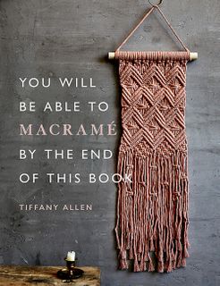 You Will Be Able to Macramé by the End of This Book