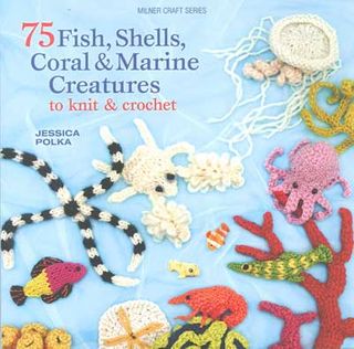 75 Fish, Shells, Coral & Marine Creatures to Knit & Crochet