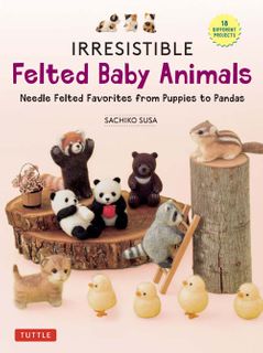 Irresistible Felted Baby Animals