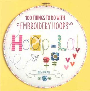 Hoop-La: 100 Things to Do with Embroidery Hoops