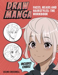 Draw Manga Faces, Heads and Hairstyles: The Workbook