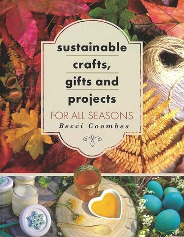 Sustainable Crafts, Gifts and Projects for All Seasons