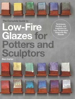 The Complete Guide to Low-Fire Glazes for Potters and Sculptors