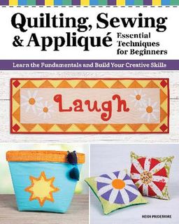 Quilting, Sewing & Appliqué: Essential Techniques for Beginners