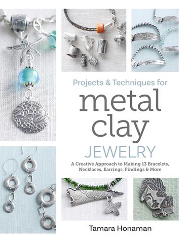 Projects and Techniques for Metal Clay Jewelry