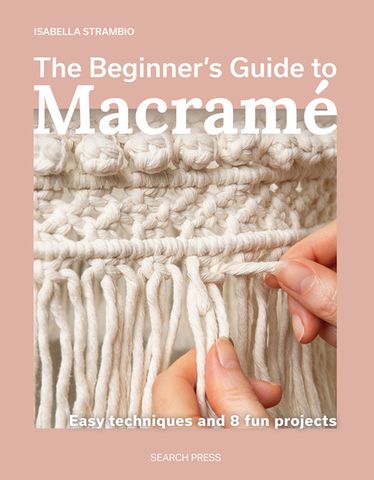 The Beginner's Guide to Macram&eacute;