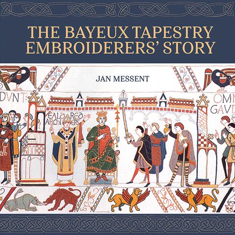The Bayeux Tapestry Embroiderers&rsquo; Story