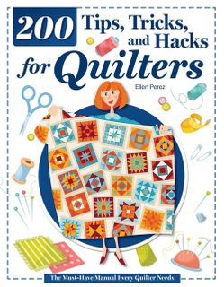 200 Tips, Tricks, and Hacks for Quilters