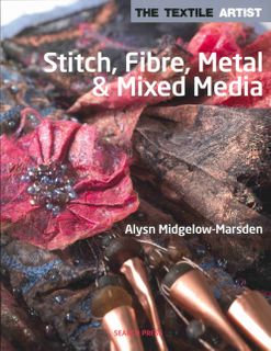 The Textile Artist: Stitch, Fibre, Metal & Mixed Media