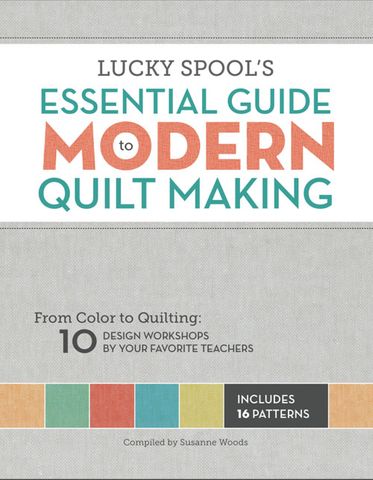 Lucky Spool's Essential Guide to Modern Quilt Making