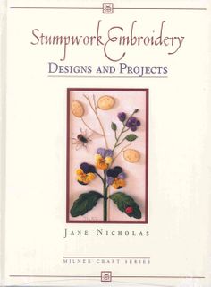 Stumpwork Embroidery: Designs and Projects