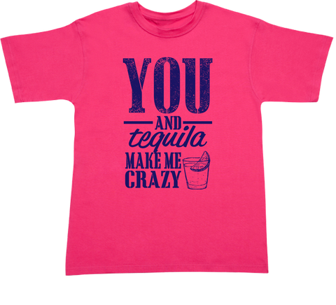 You and Tequila Crazy T-shirt
