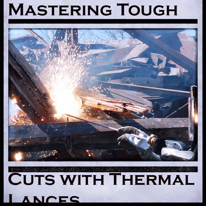 Mastering Tough Cuts with Thermal Lances: Advantages and When to Use Them