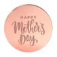 HAPPY MOTHER'S DAY ROUND | ROSE GOLD | MIRROR TOPPER | 50 PACK