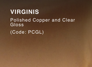 VIRGINIS (Polished Copper & Clear Gloss)