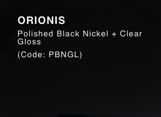 ORIONIS (Polished Black Nickel & Clear Gloss )