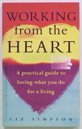 Working from the Heart. A Practical Guide to