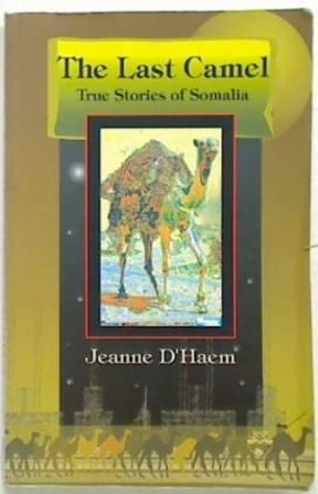 The Last Camel. True Stories of Somalia