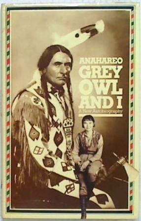 Grey Owl and I: A New Autobiography