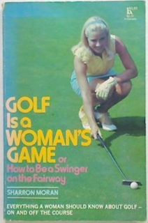 Golf is a Woman's Game: Or how to be