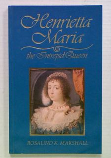 Henrietta Maria the Intrepid Queen