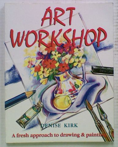 Art Workshop. A Fresh Approach to Drawing & Painting