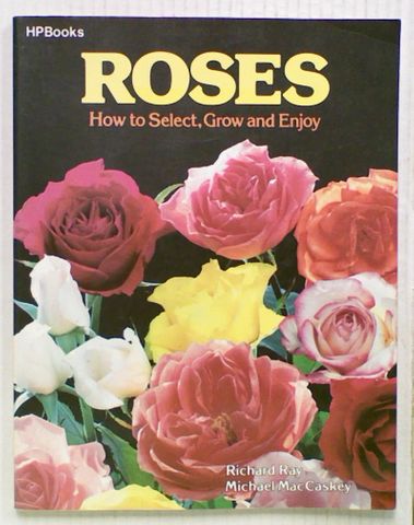 Roses : How to Select, Grow and Enjoy