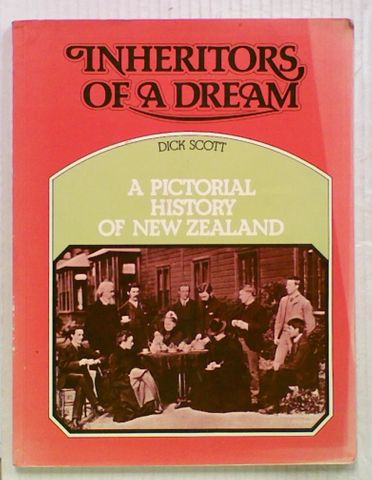 Inheritors Of A Dream. A Pictorial History of New Zealand