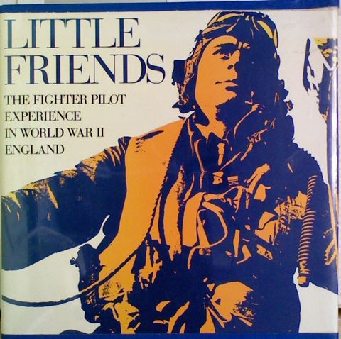 LITTLE FRIENDS: The Fighter Pilot Experience in World War II England