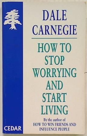 How To Stop Worrying And Start Living