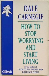 How To Stop Worrying And Start Living