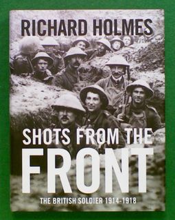 Shots From The Front. The British Soldier 1914-1918