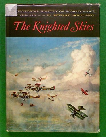 The Knighted Skies: A Pictorial History Of World War I in the Air