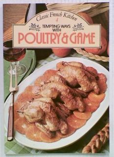 Tempting Ways with Poultry & Game. Classic French Kitchen 4