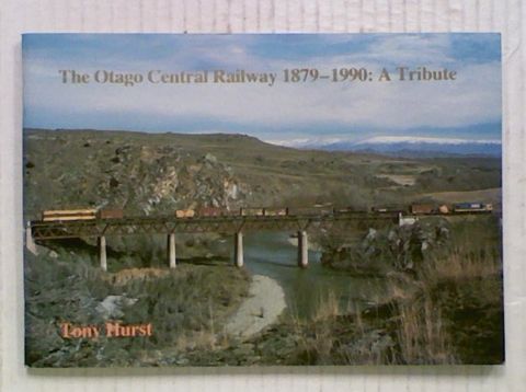 The Otago Central Railway 1879-1990 : A Tribute